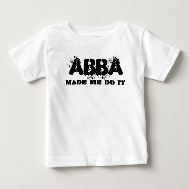 Abba Dad Made Me Do It Father's Day Gift Baby T-Shirt (Front)