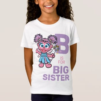 Abby Cadabby | B Is For Big Sister T-shirt by SesameStreet at Zazzle