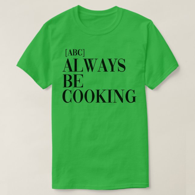 ABC Always Be Cooking  T-Shirt (Design Front)