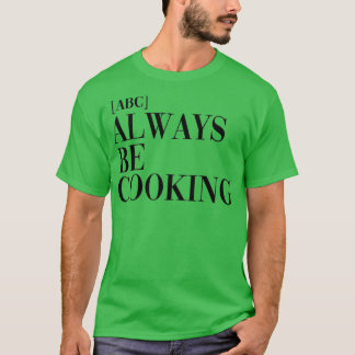 ABC Always Be Cooking T-Shirt