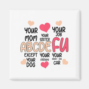 Abcdefu And Your Mom And Your Sister And Your Job  Magnet