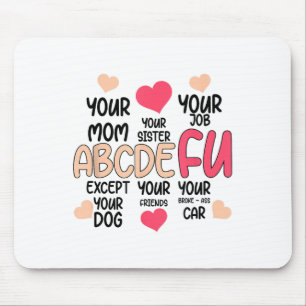 Abcdefu And Your Mom And Your Sister And Your Job  Mouse Pad