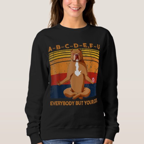 Abcdefu Everybody But Your Dog Pitbull Yoga Vintag Sweatshirt