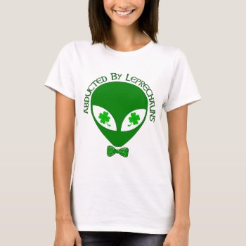 Abducted By Alien Leprechauns T-shirt by orsobear at Zazzle