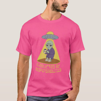 Abducted by responsabilities T-Shirt