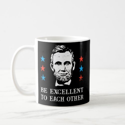 Abe Lincoln Be Excellent To Each Other Coffee Mug