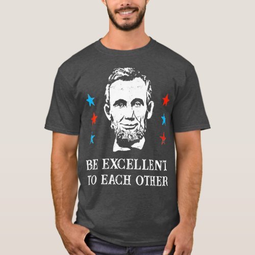 Abe Lincoln Be Excellent To Each Other T_Shirt