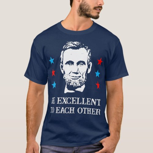 Abe Lincoln Be Excellent To Each Other T_Shirt_1 T_Shirt