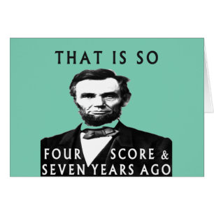 Abe Lincoln That Is So Four Score & Seven Years Ag