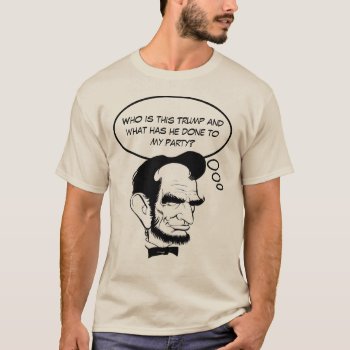 Abe Lincoln Wonders What Happened To His Gop T-shirt by DakotaPolitics at Zazzle