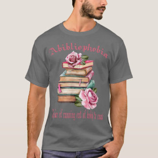 Abibliophobia The fear of running out of books to  T-Shirt