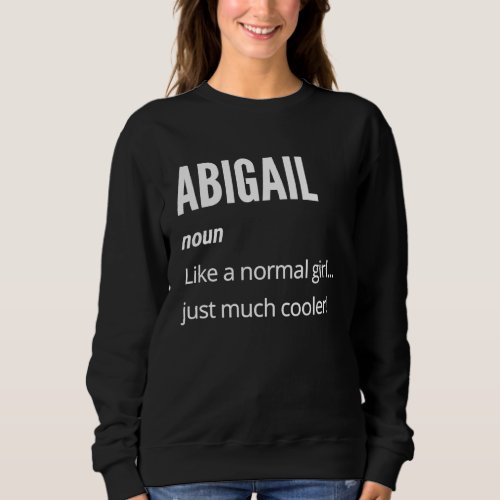 Abigail  Noun Like a Normal One Just Much Cooler Sweatshirt