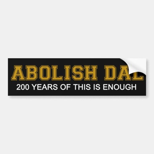 Abolish Dal _ 200 Years of this is enough Bumper Sticker