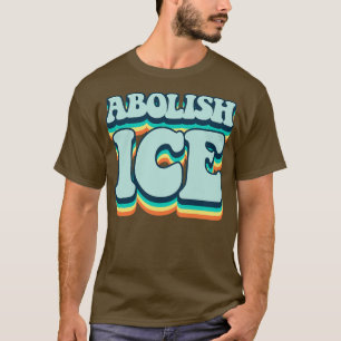 Abolish Ice  T-Shirt