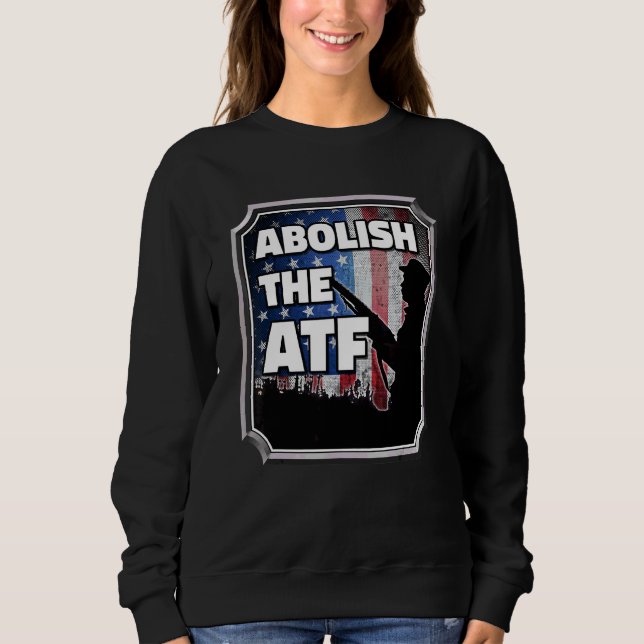 Abolish The Bureau Of Alcohol Tobacco And Firearms Sweatshirt (Front)
