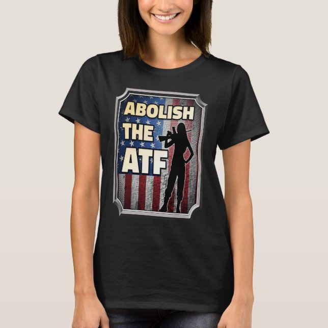 Abolish the Bureau of Alcohol Tobacco and Firearms T-Shirt (Front)
