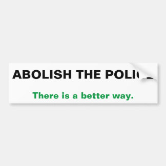 Abolish the Police there is a better way Bumper Sticker