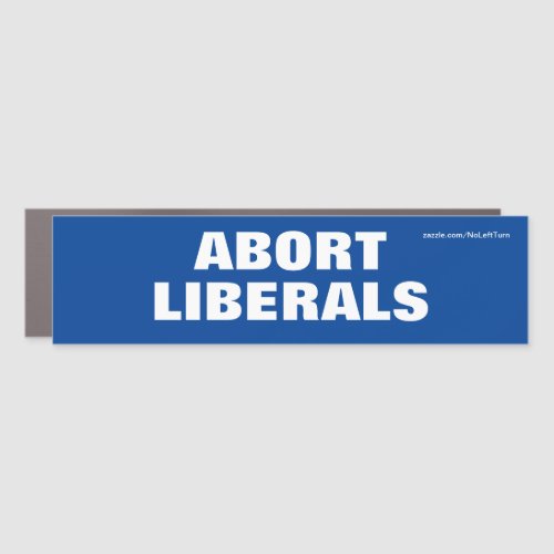 Abort Liberals Car Magnet