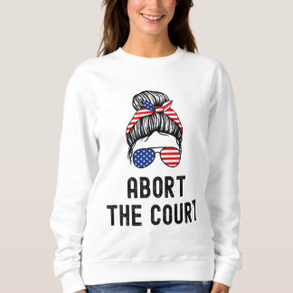 Abort The Court Pro-Choice Support Roe V Wade Femi Sweatshirt