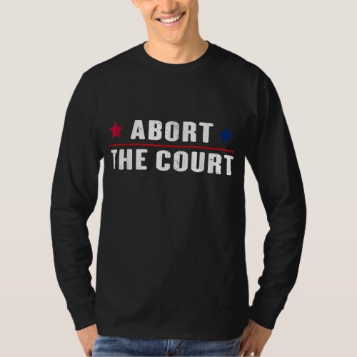 Abort The Court _ SCOTUS Reproductive Rights Femin T_Shirt