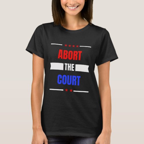 Abort The Supreme Court Pro Choice 1973Roe T_Shirt