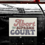 Abort The Supreme Court Pro-choice Car Magnet at Zazzle