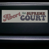 Abort The Supreme Court Pro-Choice Car Sticker