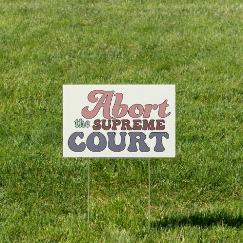 Abort The Supreme Court Pro_Choice Yard Sign