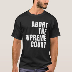 Abort The Supreme SCOTUS Court Pro Choice Roe V Wa T-Shirt