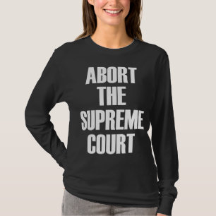 Abort The Supreme SCOTUS Court Pro Choice Roe v Wa T-Shirt