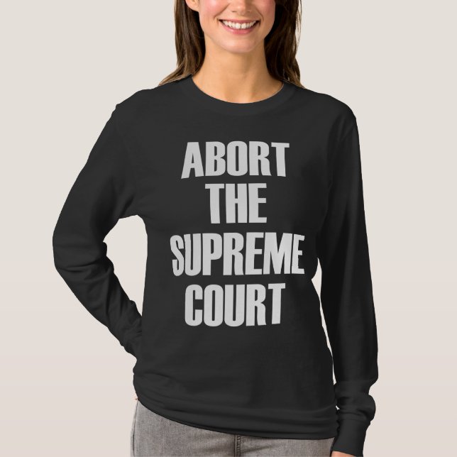 Abort The Supreme SCOTUS Court Pro Choice Roe v Wa T-Shirt (Front)