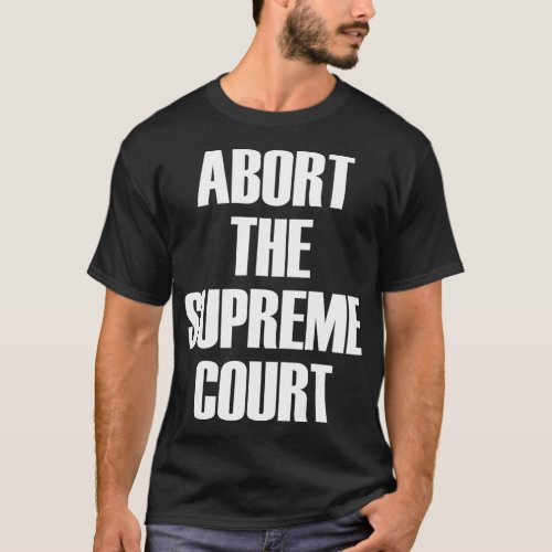 Abort The Supreme SCOTUS Court Pro Choice Roe v Wa T_Shirt