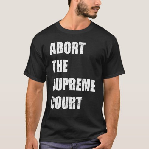 Abort The Supreme Scotus Court Pro Choice Roe v Wa T_Shirt