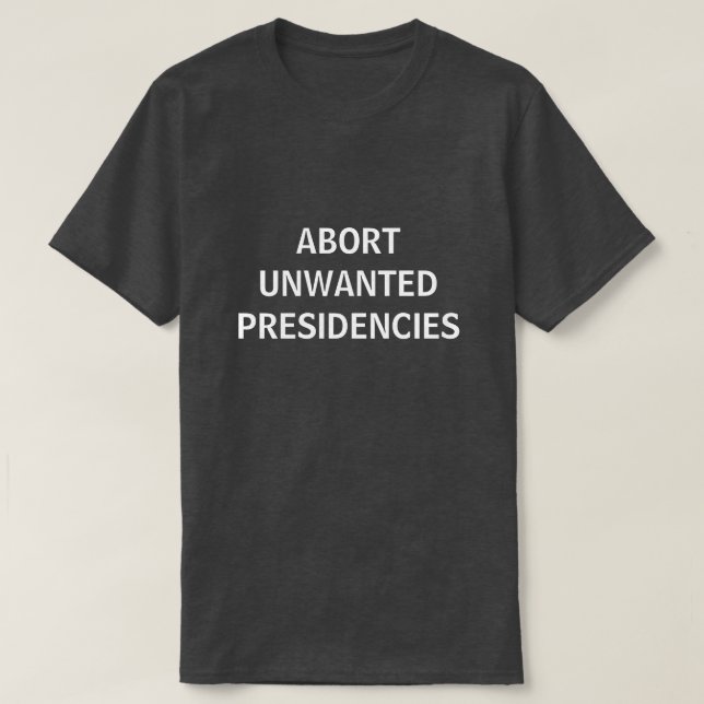 abort unwanted presidencies T-Shirt (Design Front)