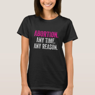 Abortion Any Time Any Reason Feminist Pro Choice T-Shirt