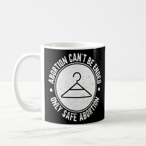 Abortion Cant Be Ended  Only Safe Abortion  Pro A Coffee Mug