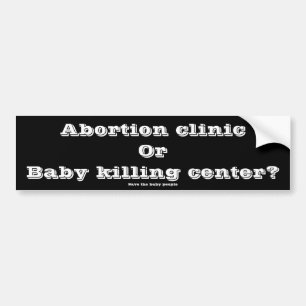 Abortion clinic or Baby killing center? Bumper Sticker