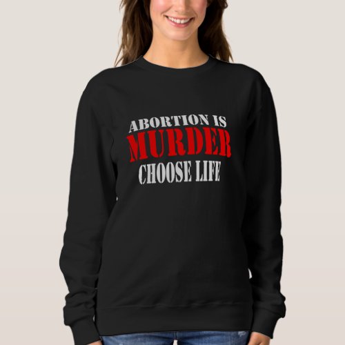 Abortion  Demonstration Abortion Is Murder Sweatshirt
