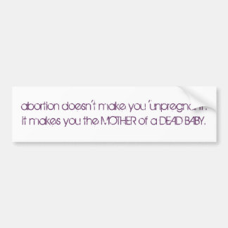 abortion doesn't make you 'unpregnant'.it makes... bumper sticker
