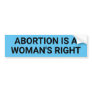 Abortion Is A Woman's Right black text on blue Bumper Sticker