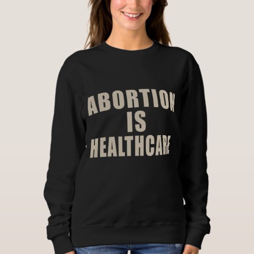 abortion is healthcare _ Bans Off Our Bodies pro_c Sweatshirt