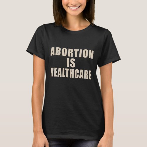 abortion is healthcare _ Bans Off Our Bodies pro_c T_Shirt