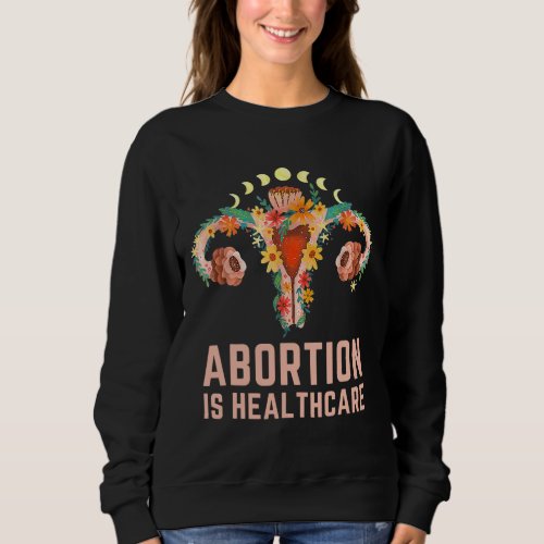 Abortion Is Healthcare Feminist Pro_Choice Feminis Sweatshirt