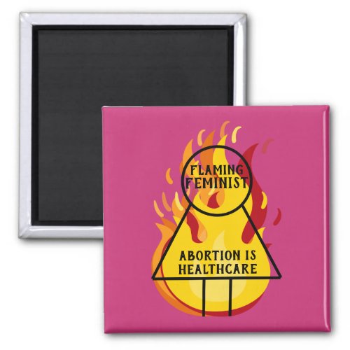 Abortion is Healthcare Flaming Feminist 15 Magnet