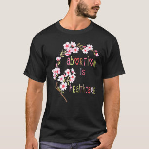 Abortion Is Healthcare Flower  Womans Choice T-Shirt