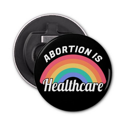 Abortion Is Healthcare I Bottle Opener