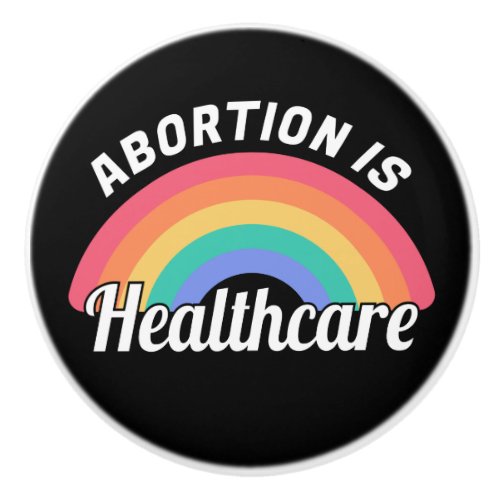 Abortion Is Healthcare I Ceramic Knob