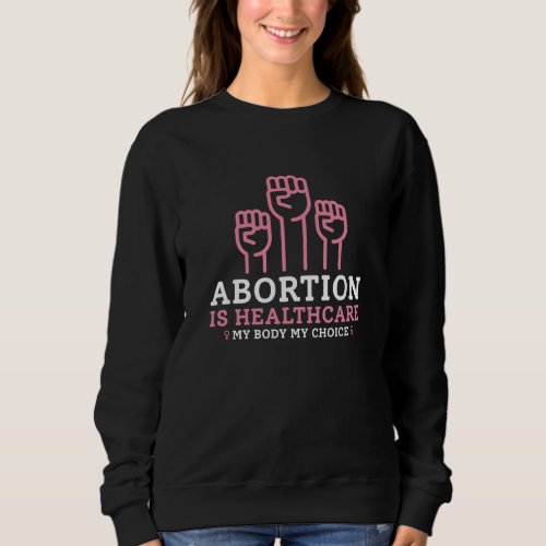 Abortion Is Healthcare My Body My Rules Sweatshirt