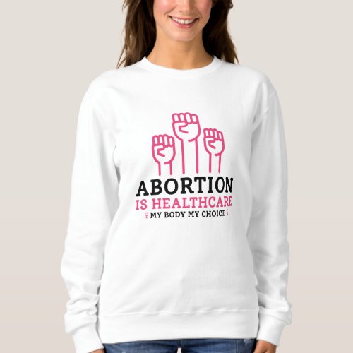 Abortion Is Healthcare My Body My Rules Sweatshirt