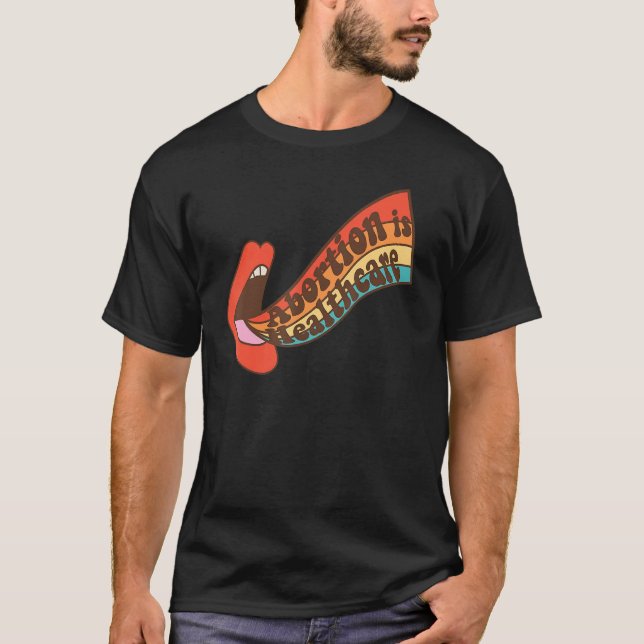 Abortion Is Healthcare Pro Choice Feminism Women R T-Shirt (Front)